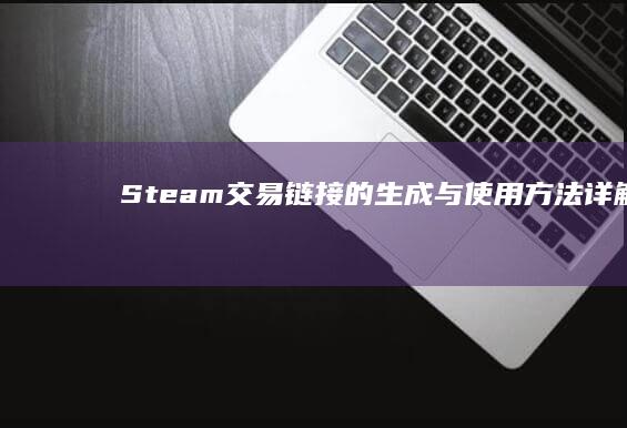 Steam交易链接的生成与使用方法详解